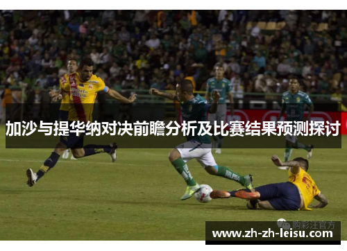 加沙与提华纳对决前瞻分析及比赛结果预测探讨
