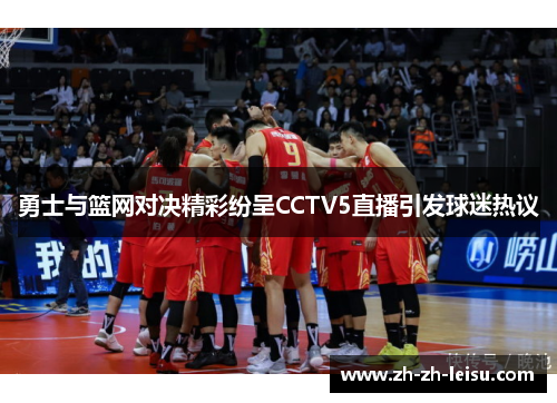 勇士与篮网对决精彩纷呈CCTV5直播引发球迷热议