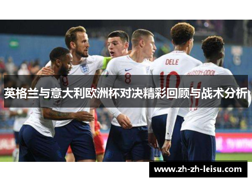 英格兰与意大利欧洲杯对决精彩回顾与战术分析