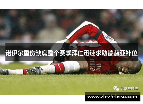 诺伊尔重伤缺席整个赛季拜仁迅速求助德赫亚补位