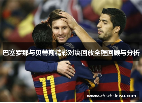 巴塞罗那与贝蒂斯精彩对决回放全程回顾与分析